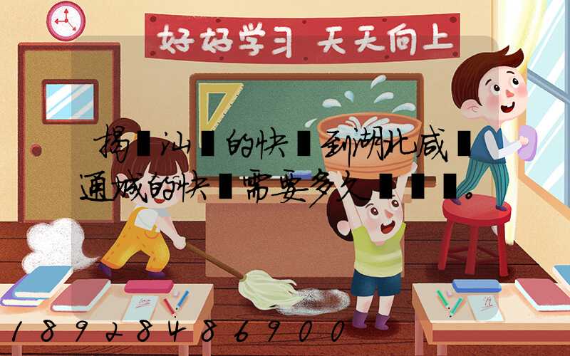 揭陽汕頭的快遞到湖北咸寧通城的快遞需要多久。